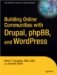 Building Online Communities with Drupal, PhpBB, and Wordpress