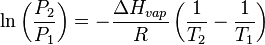 \ln \left( \frac{ P_2 }{ P_1 } \right) = - \frac{ \Delta H_{ vap } }{ R } \left( \frac{ 1 }{ T_2 } - \frac{ 1 }{ T_1 }  \right)