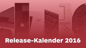 Release-Kalender: Alle Spiele im Jahr 2016