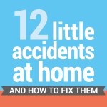 12 Little Accidents at Home and How to Fix Them