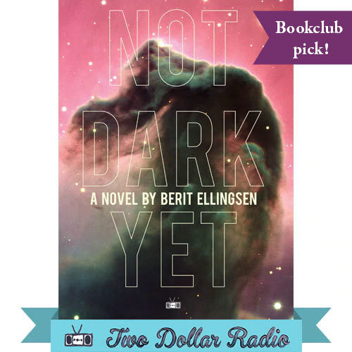 Not Dark Yet by Two Dollar Radio bookclub pick