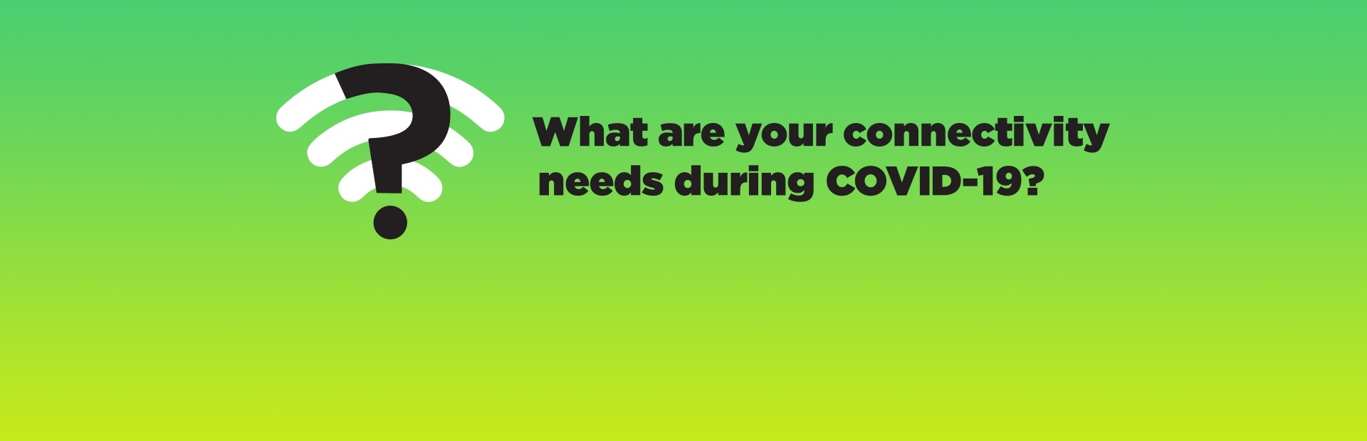 What are your connectivity needs during the pandemic? Let us know!