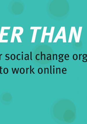 Closer than ever: A guide for social change organisations who want to work online