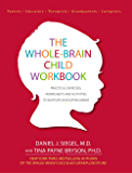 The Whole-Brain Child Workbook: Practical Exercises, Worksheets and Activitis to Nurture Developing Minds