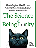 The Science of Being Lucky: How to Engineer Good Fortune, Consistently Catch Lucky Breaks, and Live a Charmed Life