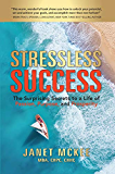 Stressless Success: The Surprising Secrets to a Life of Passion, Purpose, and Prosperity