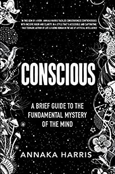 Conscious: A Brief Guide to the Fundamental Mystery of the Mind by [Annaka Harris]