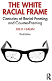 The White Racial Frame: Centuries of Racial Framing and Counter-Framing