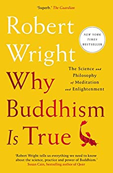 Why Buddhism is True: The Science and Philosophy of Meditation and Enlightenment by [Robert Wright]