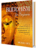 Buddhism for Beginners: A Complete Guide to Discover the Secrets of Tibetan Buddhism and Buddhist Philosophy (Oriental Philosophy Collection)