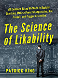 The Science of Likability: 60 Evidence-Based Methods to Radiate Charisma, Make a Powerful Impression, Win Friends, and Trigger Attraction [2019 Edition]