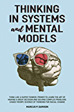 Thinking in Systems and Mental Models: Think Like a Super Thinker. Primer to Learn the Art of Making a Great Decision and Solving Complex Problems. Chaos Theory, Science of Thinking for Social Change