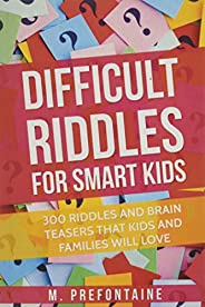 Difficult Riddles For Smart Kids: 300 Difficult Riddles And Brain Teasers Families Will Love (Books for Smart 