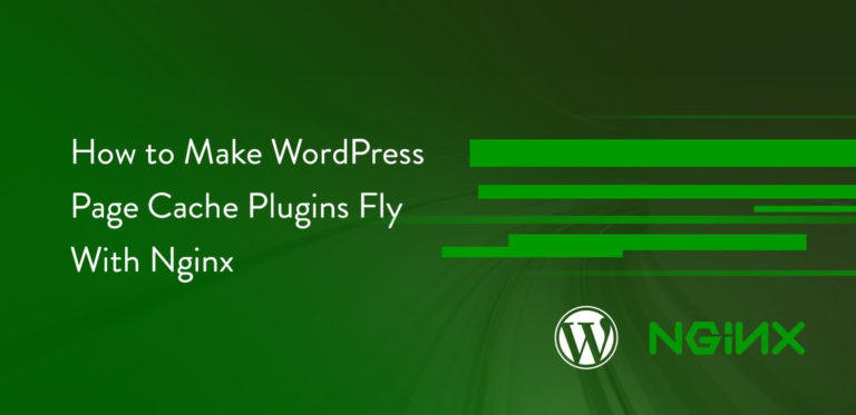 How to Make WordPress Page Cache Plugins Fly With<span class="no-widows"> </span>Nginx