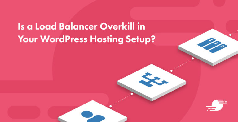 Is a Load Balancer Overkill in Your WordPress Hosting<span class="no-widows"> </span>Setup?