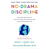 No-Drama Discipline: The Whole-Brain Way to Calm the Chaos and Nurture Your Child's Developing Mind