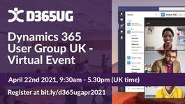 D365UG UK User Group (Virtual Event) - 22nd April 2021