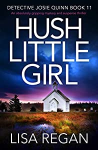 Hush Little Girl: An absolutely gripping mystery and suspense thriller (Detective Josie Quinn Book 11)