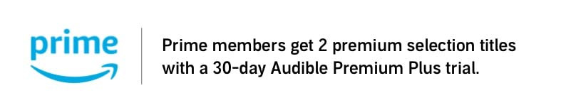 Prime Members get 2 premium selection titles with a 30-day Audible Premium Plus trial.