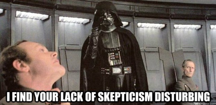 I find your lack of scepticism disturbing