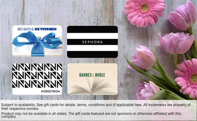 Bed Bath & Beyond, Sephora, Nordstrom, and Barnes & Noble gift cards. Subject to availability. See gift cards for details, terms, conditions, and (if applicable) fees. All trademarks are property of their respective owners. Product may not be available in all states. The gift cards featured are not sponsors or otherwise affiliated with this company.