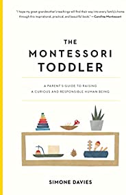 The Montessori Toddler: A Parent's Guide to Raising a Curious and Responsible Human B