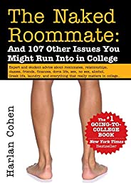 The Naked Roommate: And 107 Other Issues You Might Run Into in College (An Essential Survival Guide and Gradua