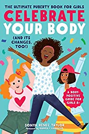 Celebrate Your Body (and Its Changes, Too!): The Ultimate Puberty Book for Girls (Celebrate Your Body, 1)