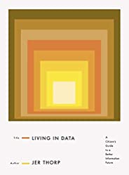 Living in Data: A Citizen's Guide to a Better Information Fu