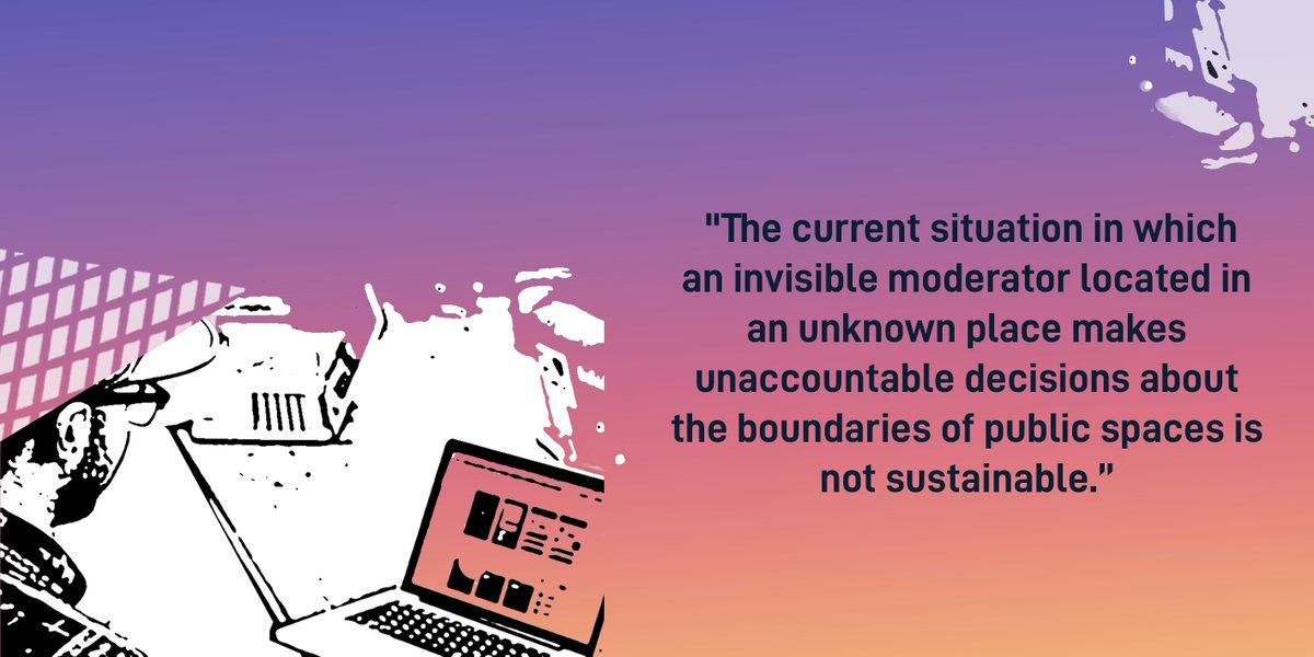 "The current situation in which an invisible moderator located in an unknown place makes unaccountable decisions about the boundaries of public spaces is not sustainable."