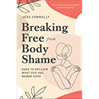 Breaking Free from Body Shame: Dare to Reclaim What God Has Named Good