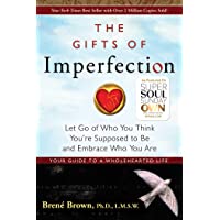 The Gifts of Imperfection: Let Go of Who You Think You're Supposed to Be and Embrace Who You Are