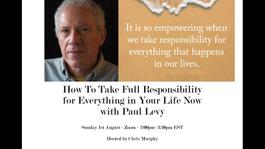 How to Take Full Responsibility For Everything in Your Life Now with Paul Levy