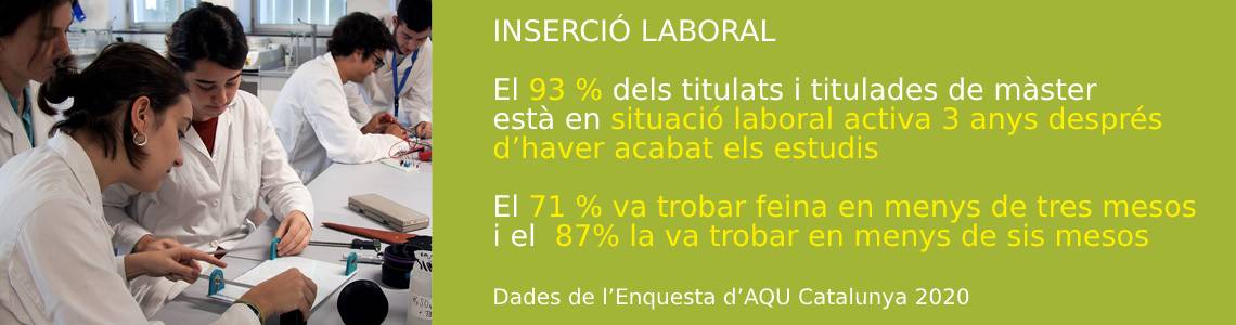 Inserció laboral. El 93% dels titulats i tiulades de màster està en situació laboral activa 3 anys després d'haver acabat els estudis. El 51% va trobar feina en tres mesos i el 84% està treballant a l'any de tiular-se.