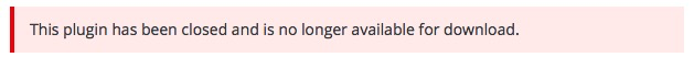 Red background: This plugin has been closed and is no longer available for download.