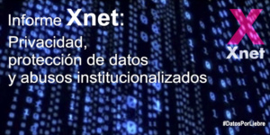 Informe y Propuestas Legislativas de XNet sobre Privacidad, Protección de Datos vs Abusos Institucionalizados