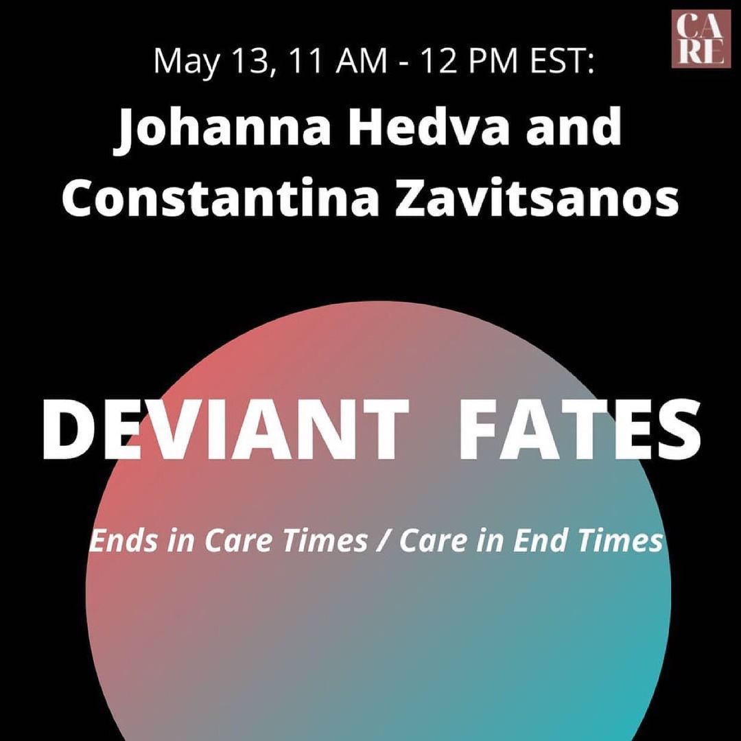 a flyer that reads: May 13, 11 am - 12 pm EST: Johanna Hedva and Constantina Zavitsanos. Deviant Fates: Ends in Care Times / Care in End Times. There's a small logo in the upper right that says "CARE." The background is black, text is white. In the center is a circle with a gradient of color between a rose pink and green.