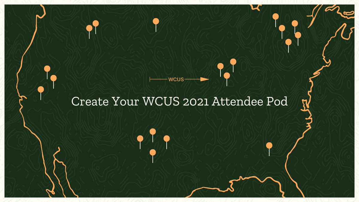 On a dark green background is a yellow-gold outline of the United States, dotted with little yellow pushpins, some in clusters and some not all across the map. At the center of the map is a yellow-gold arrow with the letters, "WCUS". The white text above the map reads, "Create Your WCUS 2021 Attendee Pod". 