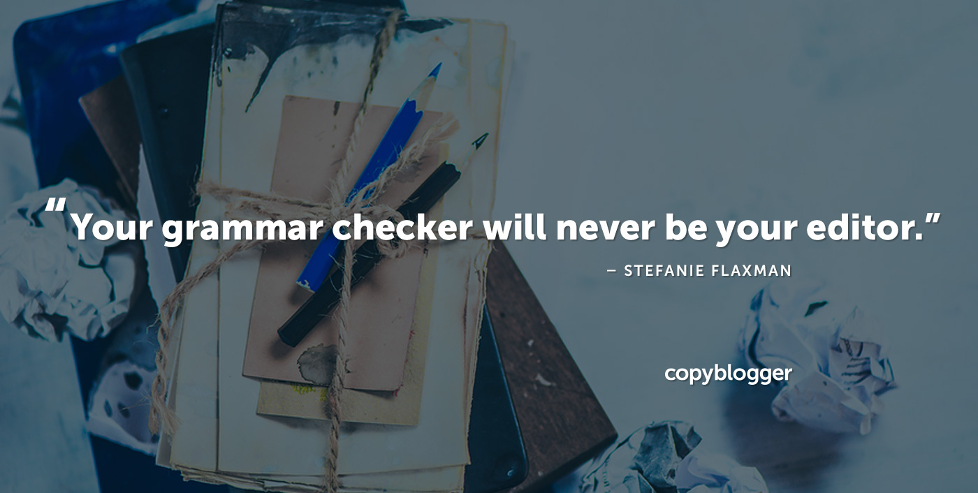 "Your grammar checker will never be your editor." – Stefanie Flaxman