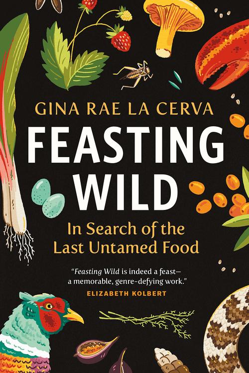 Feasting Wild: In Search of the Last Untamed Food Hardcover – May 26, 2020
by Gina Rae La Cerva  (Author)