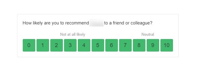 Question on a form asks: How likely are you to recommend [grayed out-company name] to a friend or a colleague?

The ten-box rating system from 0 to 10 has the label "Not at all likely" over the number 2, 3, and 4 and the label "Neutral" over the number 8, 9, and 10. 