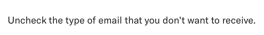 Uncheck the type of email that you don't want to receive.