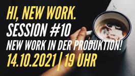 Hi, New Work. Session #10 | New Work in der Produktion!