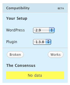 Compatibility: Your Setup: (WordPress Version drop-down) (Plugin Version drop-down). (Broken button) (Works button). The Concensus: No data