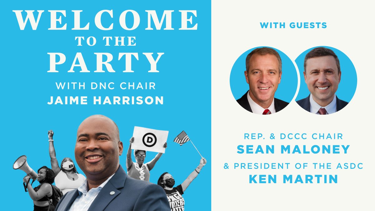 A graphic that has a square box to the left that says “Welcome to the Party with DNC Chair Jaime Harrison.” At the bottom is a photo of the Chair in a dark blue suit with cutouts of people who are holding up signs and megaphones and American flags. To the right is another box with a circle in the middle with Rep. Sean Maloney and Ken Martin. At the top it says “new episode” and the bottom it says “Rep. & DCCC Chair Sean Maloney & President of the ASDC Ken Martin.”