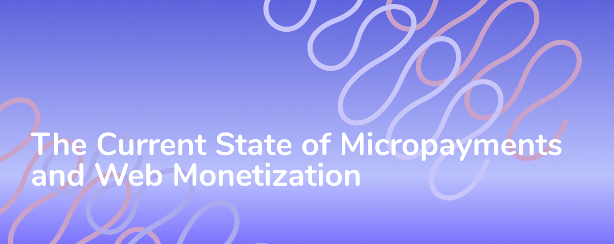 The Current State of Micropayments and Web Monetization