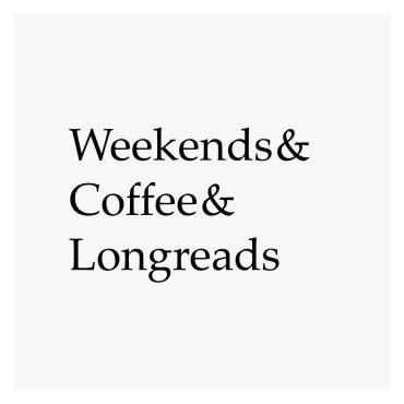 Weekends & Coffee & Longreads