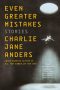 Gary K. Wolfe reviews <b>Even Greater Mistakes</b> by Charlie Jane Anders