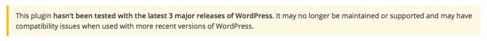 Yellow background: This plugin hasn’t been tested with the latest 3 major releases of WordPress. It may no longer be maintained or supported and may have compatibility issues when used with more recent versions of WordPress.