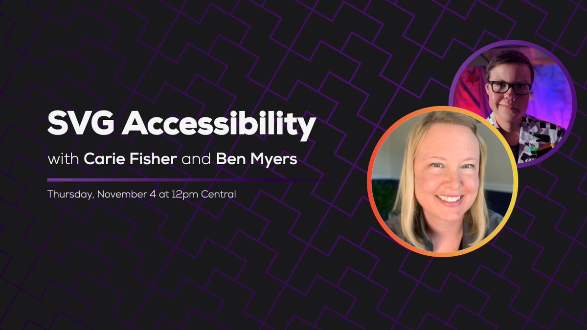 SVG Accessibility with Carie Fisher and Ben Myers. Thursday, November 4 at 12pm Central.